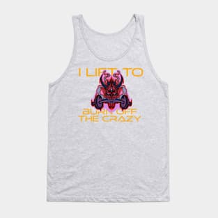 I Lift to Burn off the crazy "BarBell" Tank Top